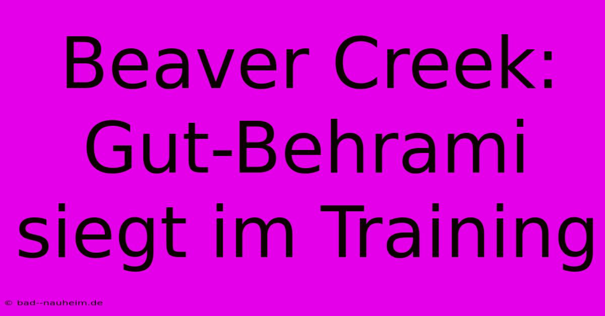 Beaver Creek: Gut-Behrami Siegt Im Training