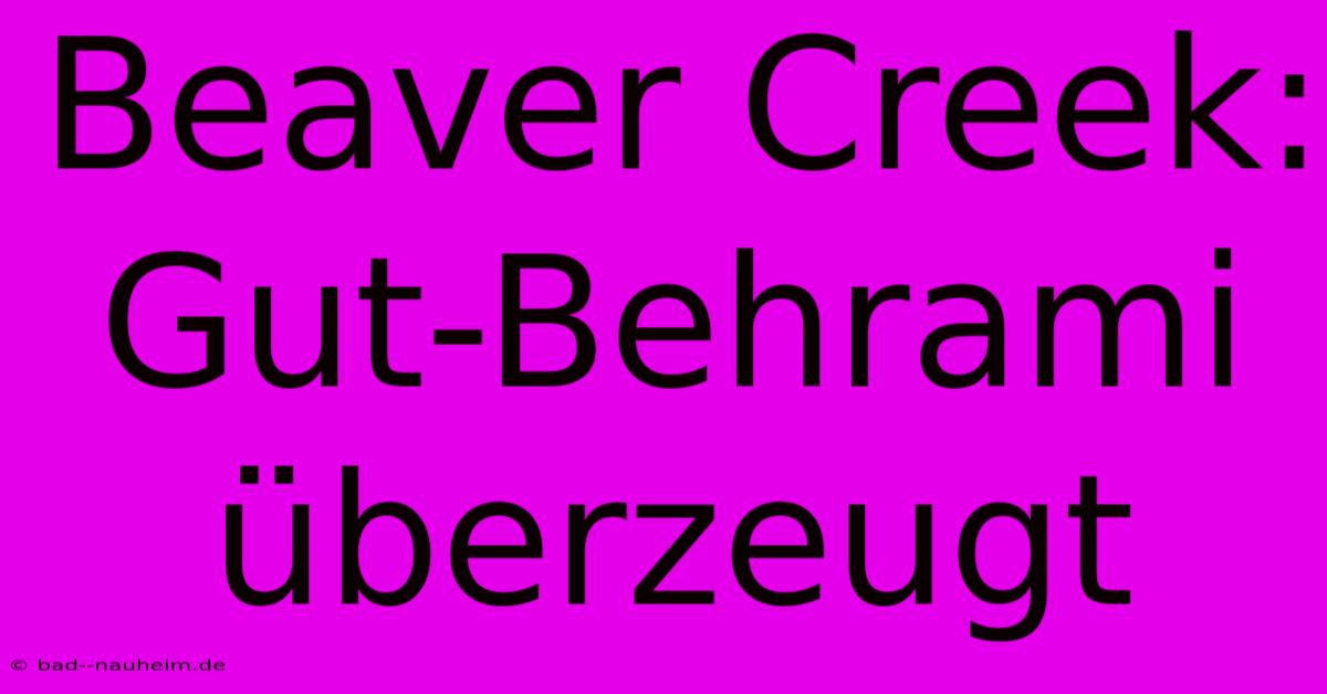 Beaver Creek: Gut-Behrami Überzeugt