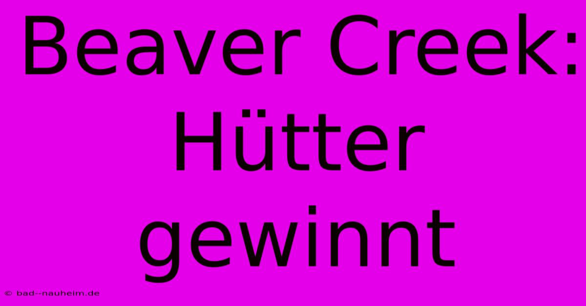 Beaver Creek: Hütter Gewinnt