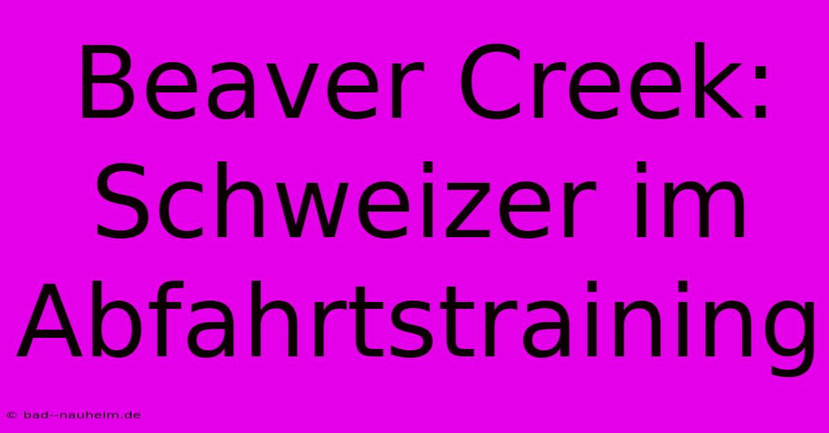 Beaver Creek: Schweizer Im Abfahrtstraining