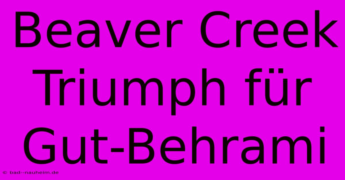 Beaver Creek Triumph Für Gut-Behrami