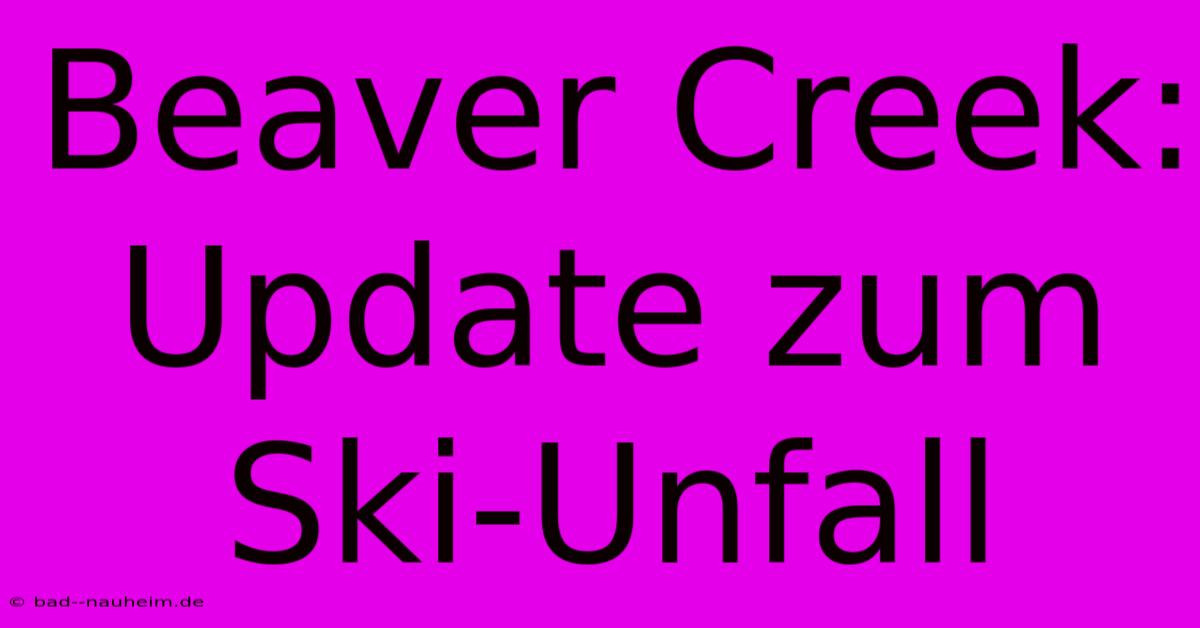 Beaver Creek: Update Zum Ski-Unfall