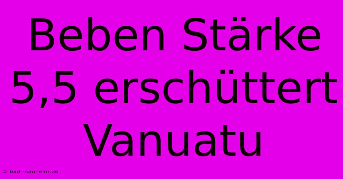 Beben Stärke 5,5 Erschüttert Vanuatu