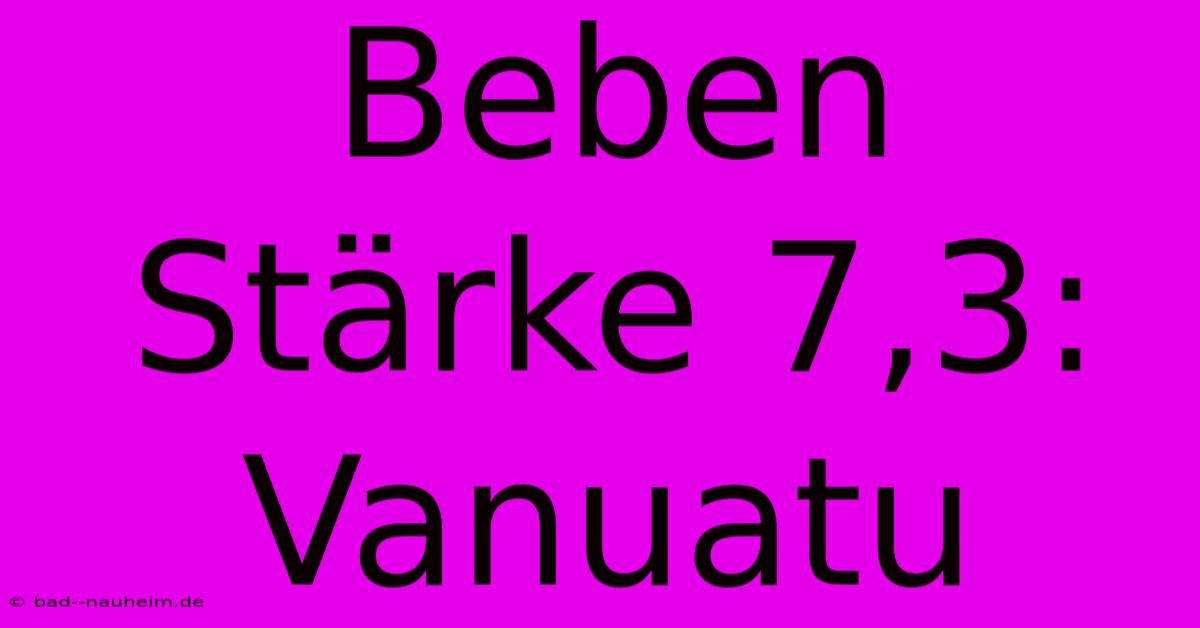 Beben Stärke 7,3: Vanuatu