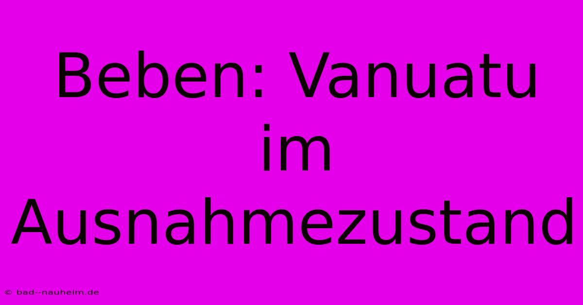 Beben: Vanuatu Im Ausnahmezustand