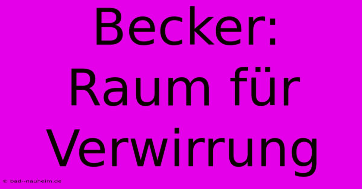 Becker: Raum Für Verwirrung