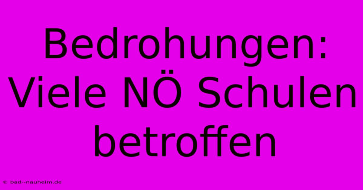 Bedrohungen:  Viele NÖ Schulen Betroffen