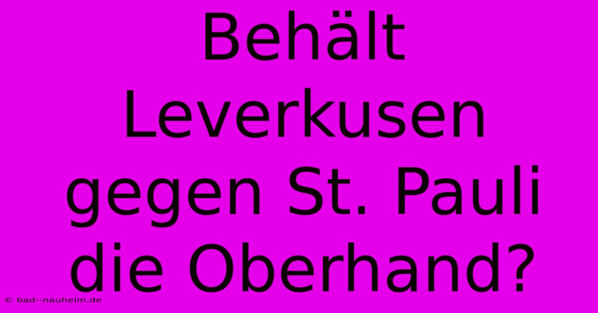 Behält Leverkusen Gegen St. Pauli Die Oberhand?