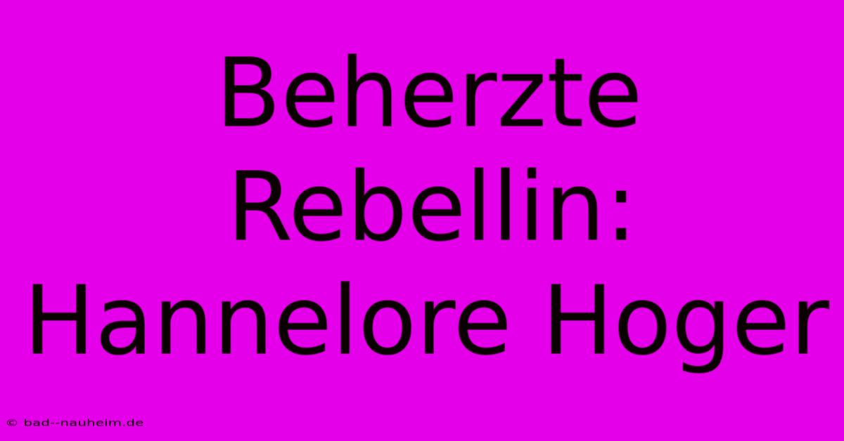 Beherzte Rebellin: Hannelore Hoger