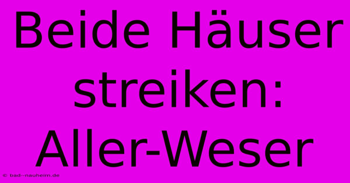 Beide Häuser Streiken: Aller-Weser