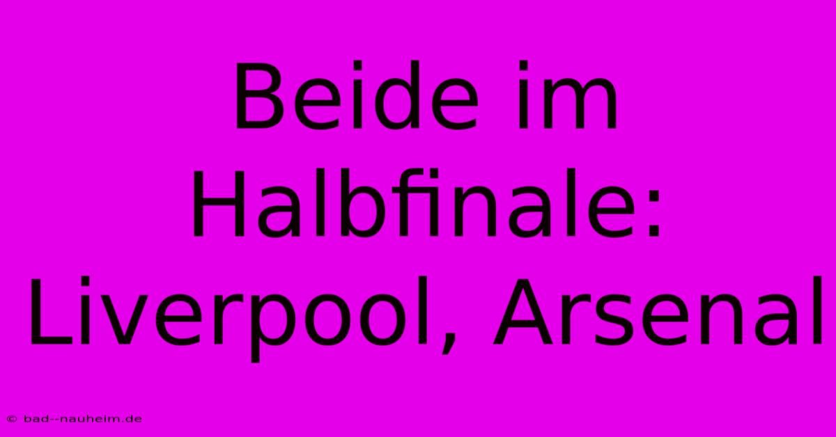 Beide Im Halbfinale: Liverpool, Arsenal