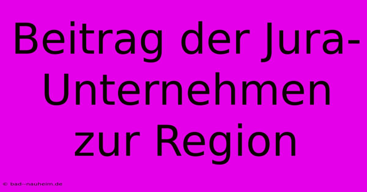 Beitrag Der Jura-Unternehmen Zur Region