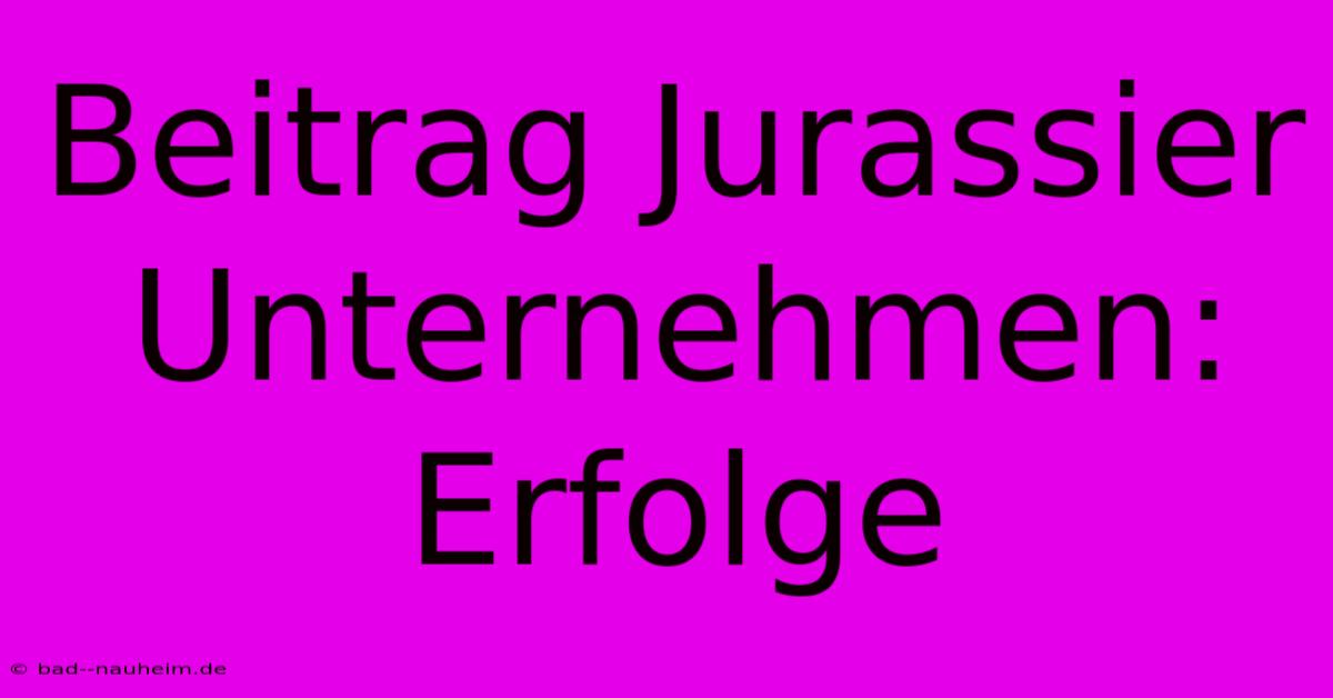 Beitrag Jurassier Unternehmen: Erfolge