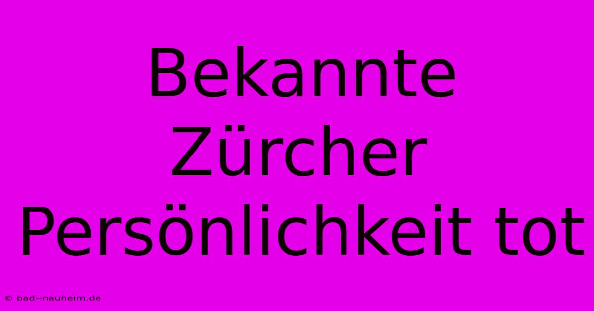 Bekannte Zürcher Persönlichkeit Tot