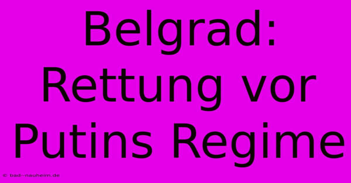 Belgrad: Rettung Vor Putins Regime