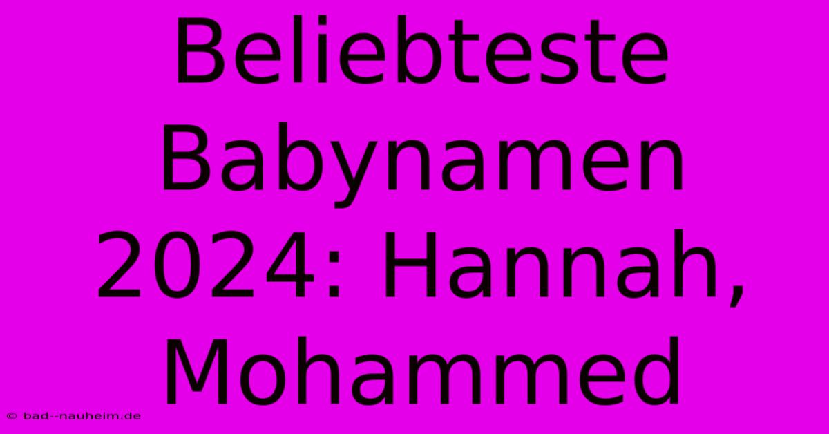 Beliebteste Babynamen 2024: Hannah, Mohammed