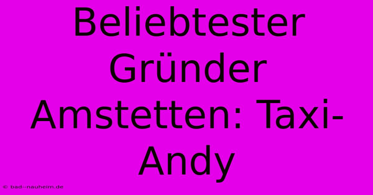 Beliebtester Gründer Amstetten: Taxi-Andy