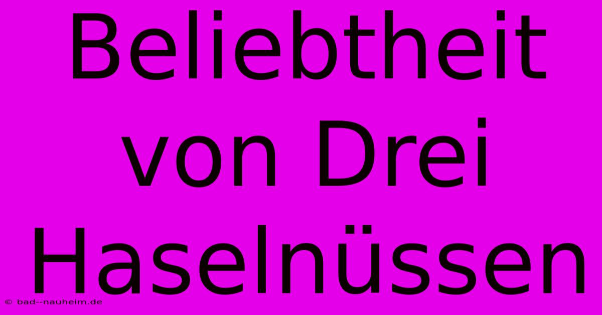 Beliebtheit Von Drei Haselnüssen