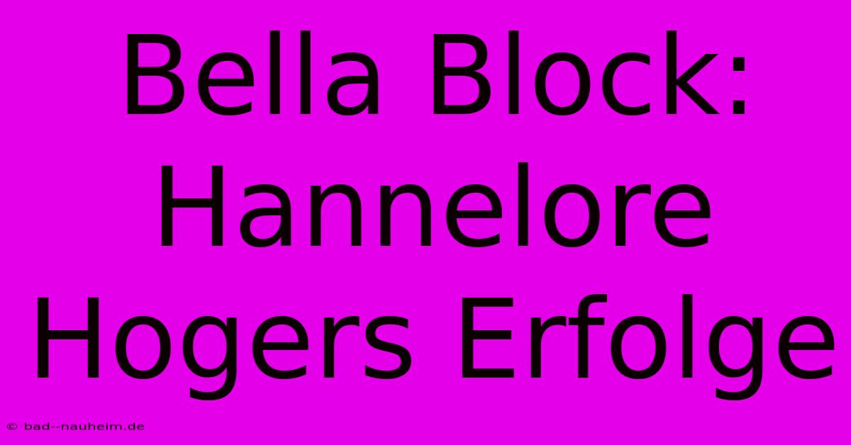 Bella Block:  Hannelore Hogers Erfolge