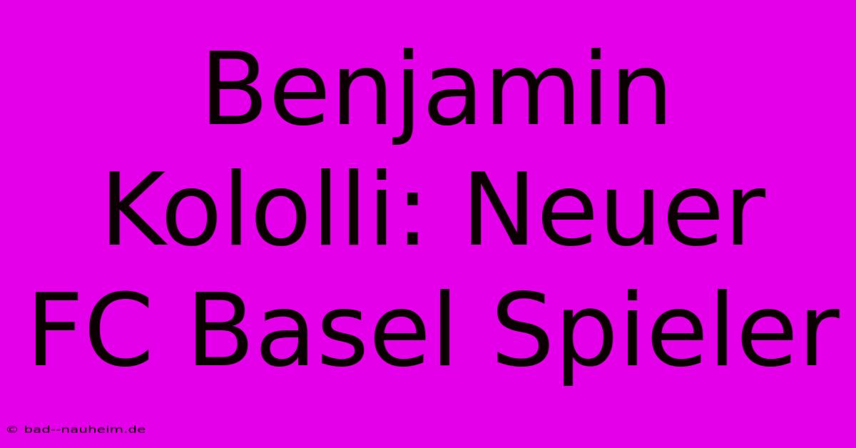 Benjamin Kololli: Neuer FC Basel Spieler