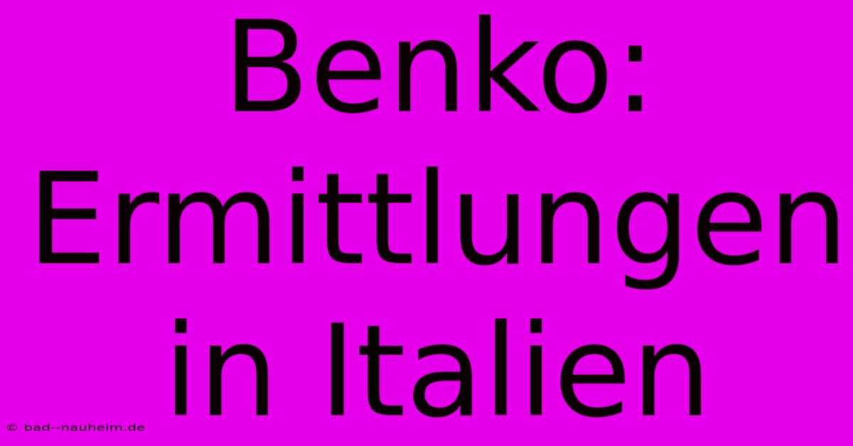 Benko: Ermittlungen In Italien