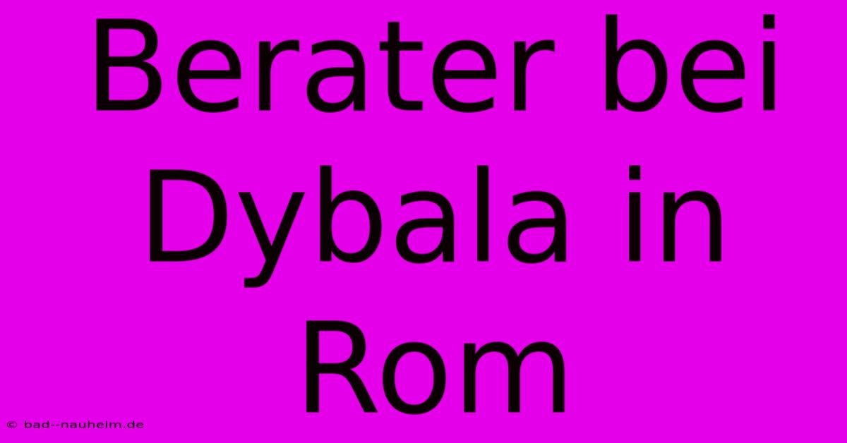 Berater Bei Dybala In Rom