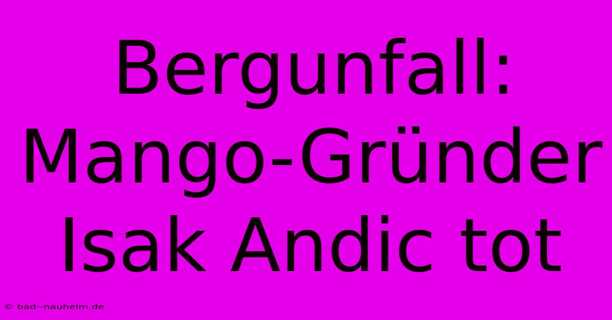 Bergunfall: Mango-Gründer Isak Andic Tot