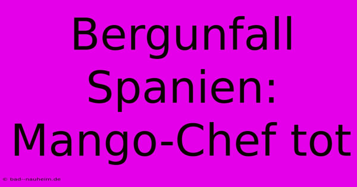 Bergunfall Spanien: Mango-Chef Tot