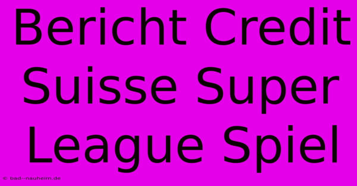 Bericht Credit Suisse Super League Spiel