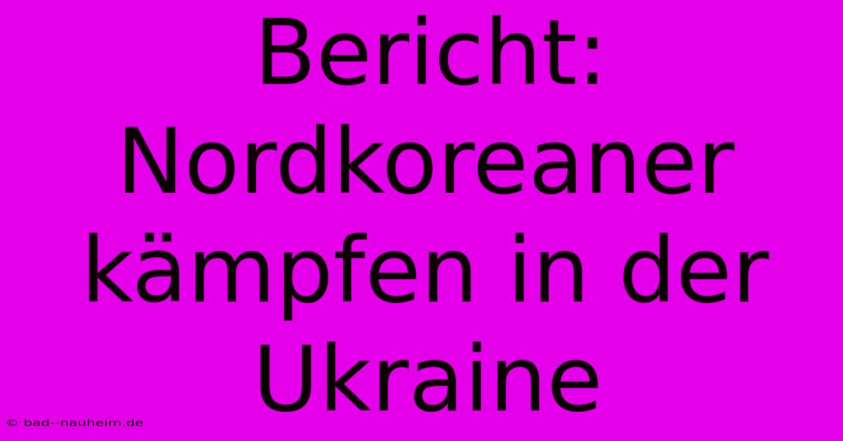 Bericht: Nordkoreaner Kämpfen In Der Ukraine