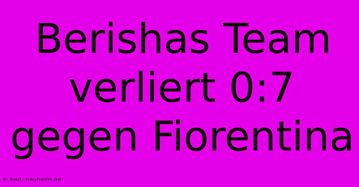 Berishas Team Verliert 0:7 Gegen Fiorentina