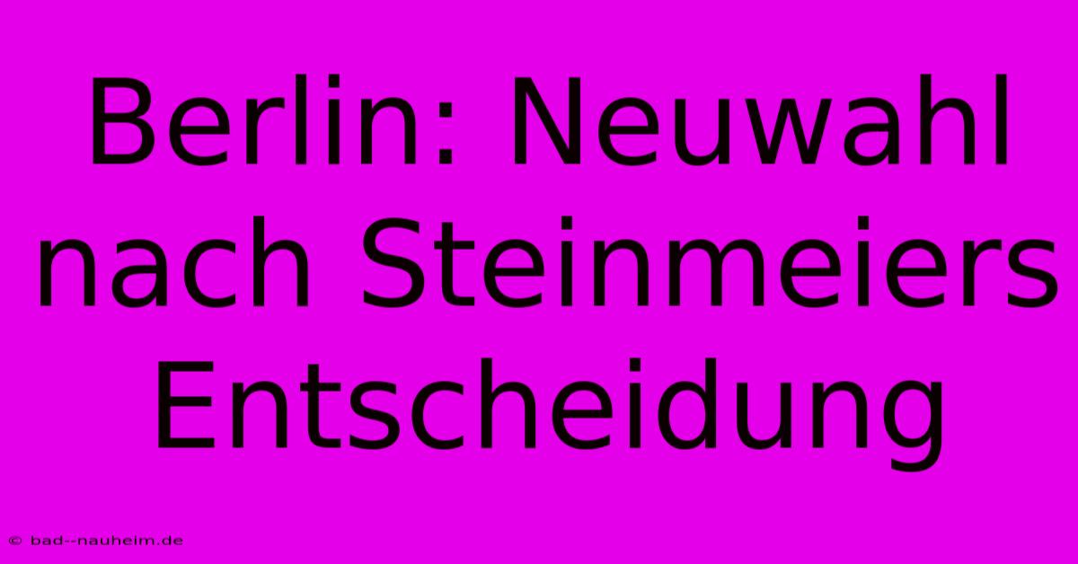 Berlin: Neuwahl Nach Steinmeiers Entscheidung