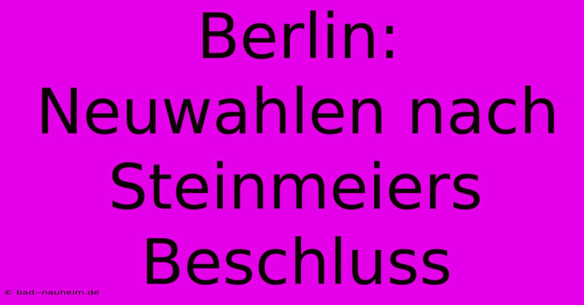 Berlin: Neuwahlen Nach Steinmeiers Beschluss