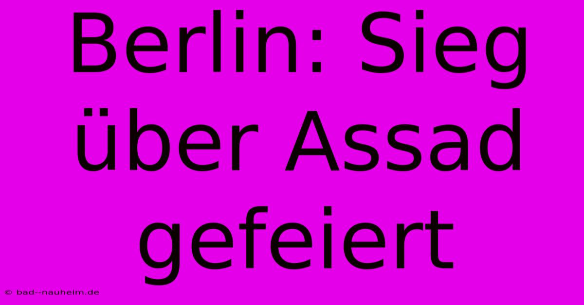 Berlin: Sieg Über Assad Gefeiert