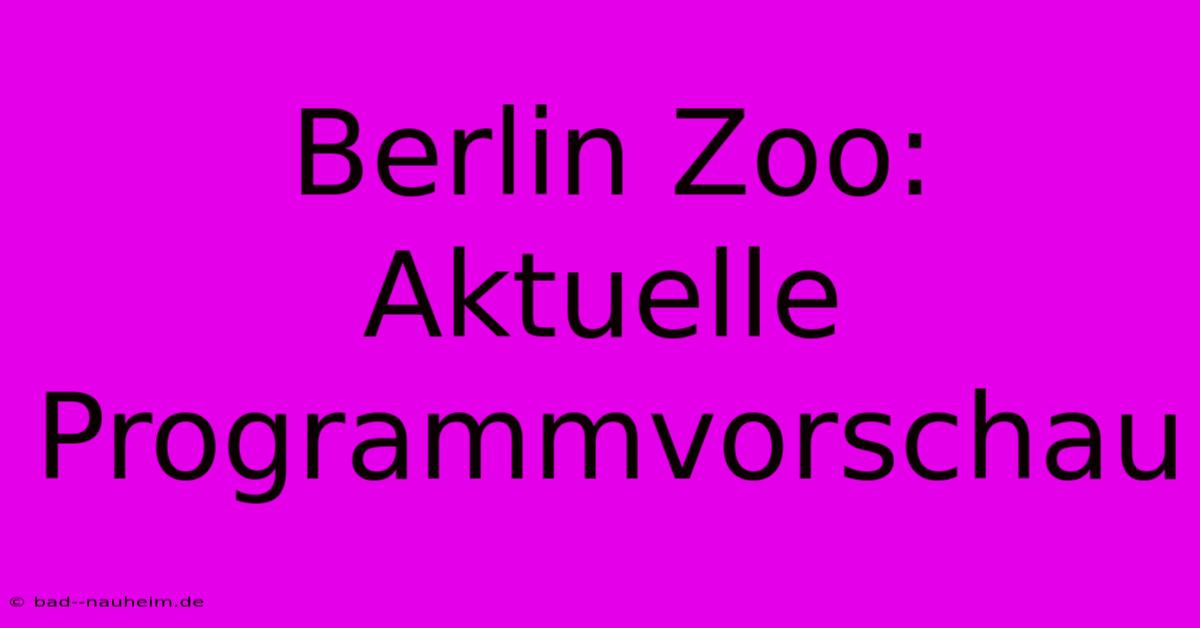 Berlin Zoo:  Aktuelle Programmvorschau