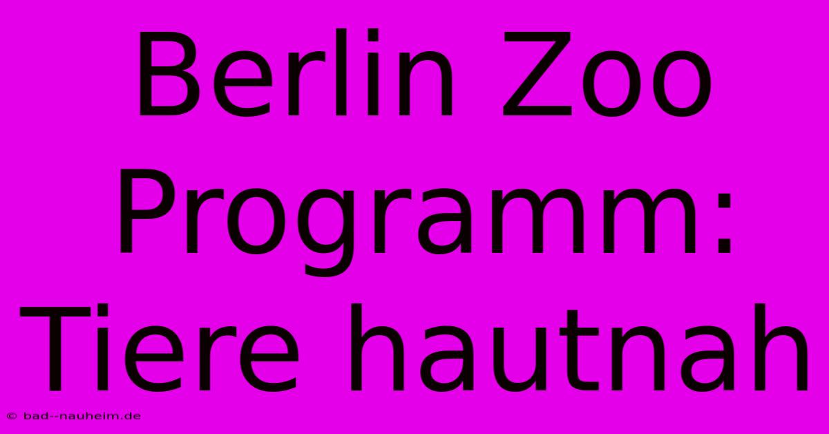 Berlin Zoo Programm: Tiere Hautnah