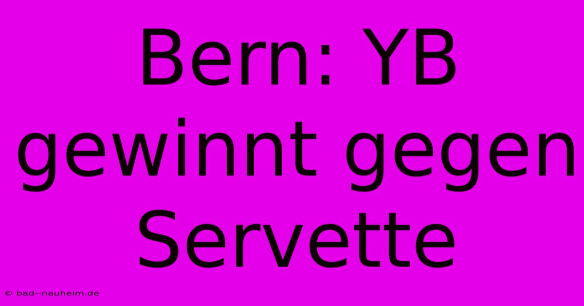 Bern: YB Gewinnt Gegen Servette