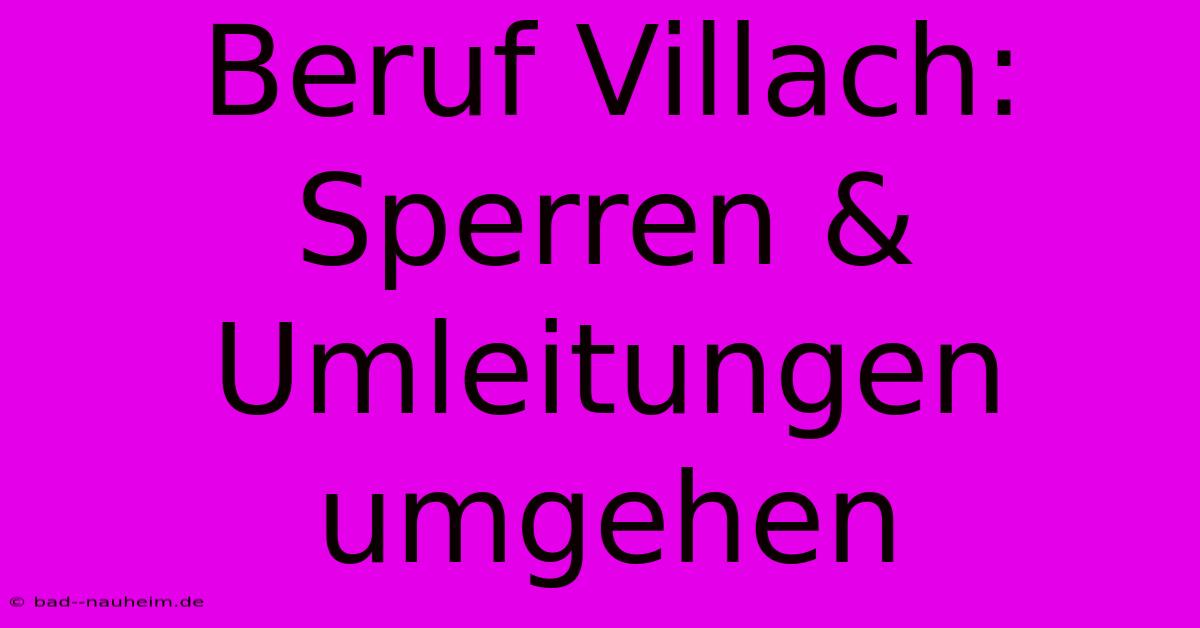 Beruf Villach: Sperren & Umleitungen Umgehen