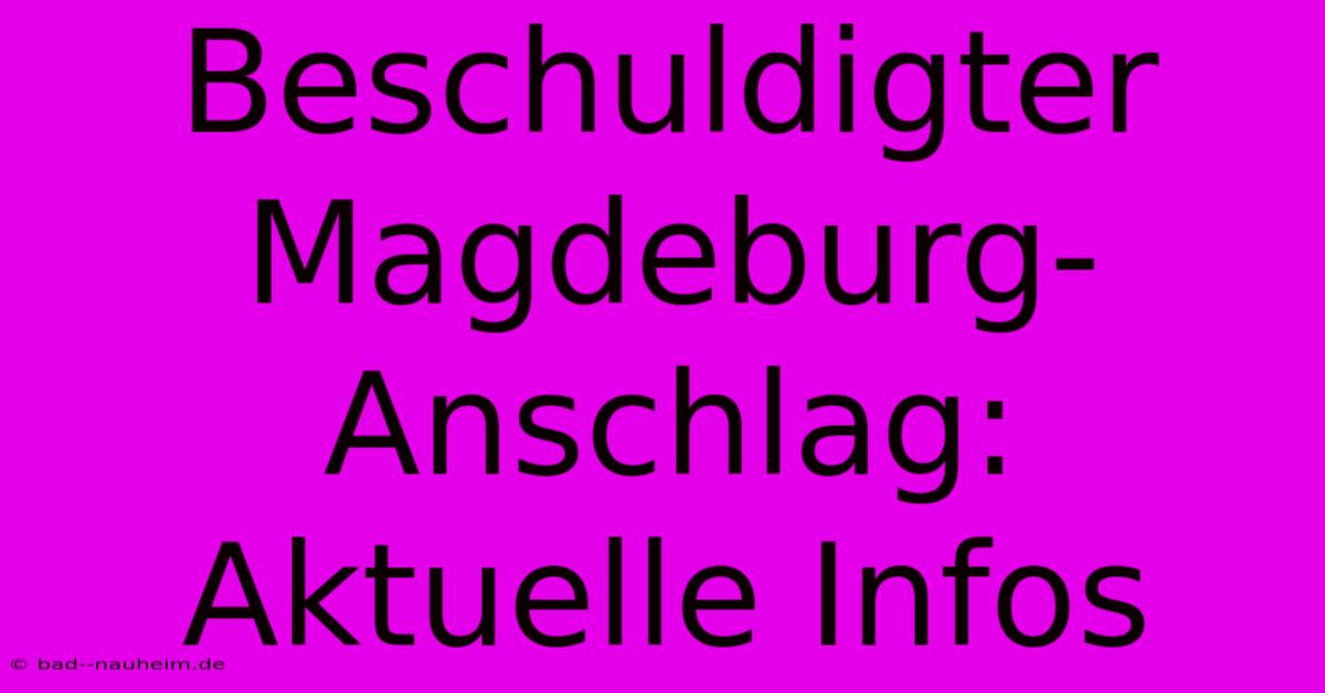 Beschuldigter Magdeburg-Anschlag:  Aktuelle Infos