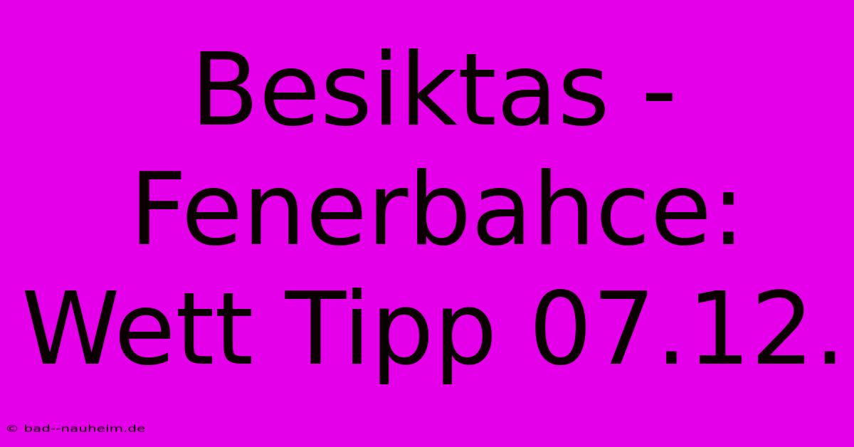 Besiktas - Fenerbahce: Wett Tipp 07.12.