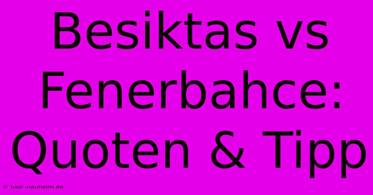 Besiktas Vs Fenerbahce: Quoten & Tipp
