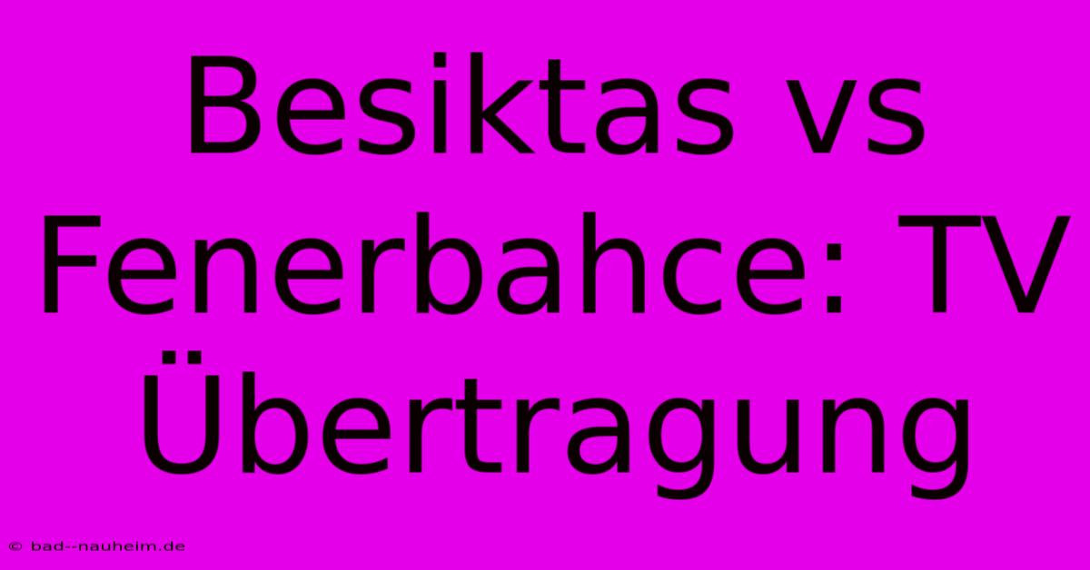 Besiktas Vs Fenerbahce: TV Übertragung
