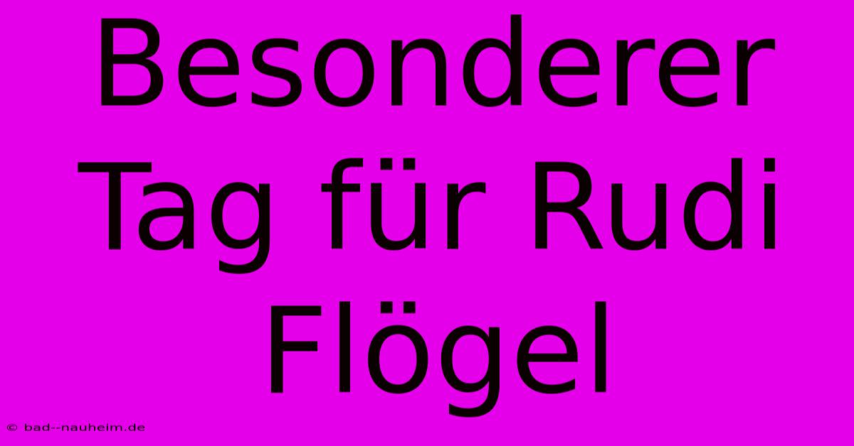 Besonderer Tag Für Rudi Flögel