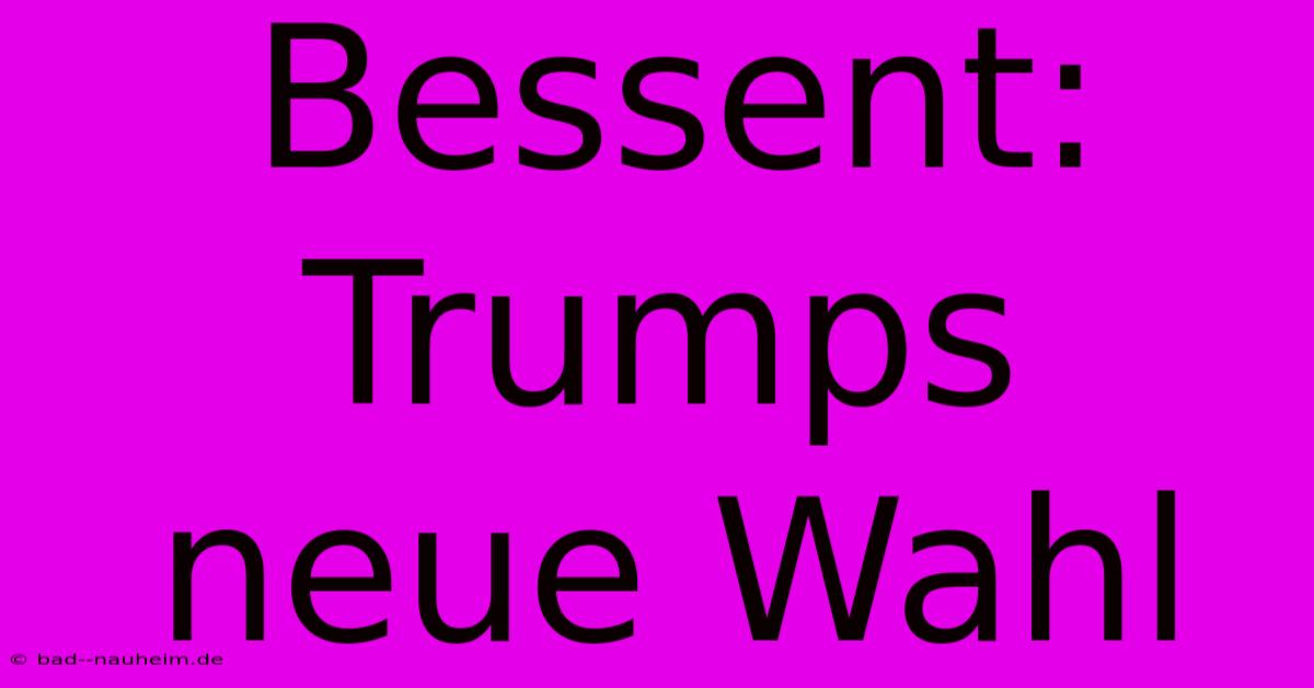 Bessent: Trumps Neue Wahl