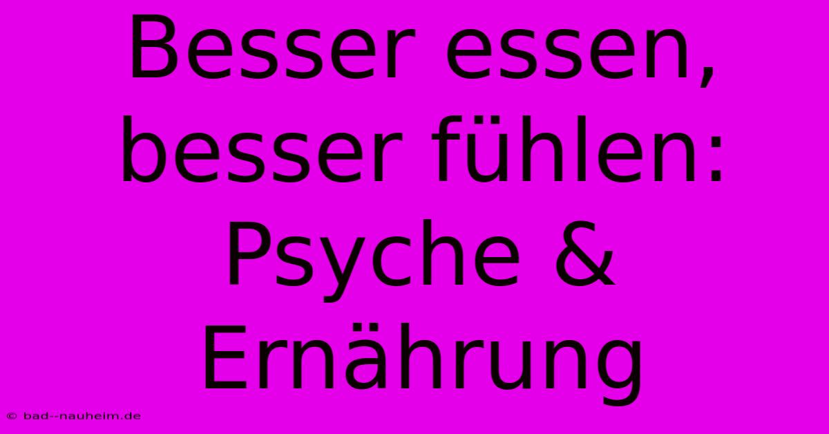 Besser Essen, Besser Fühlen: Psyche & Ernährung