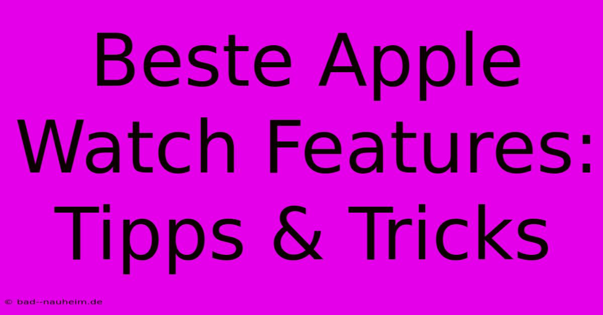 Beste Apple Watch Features: Tipps & Tricks