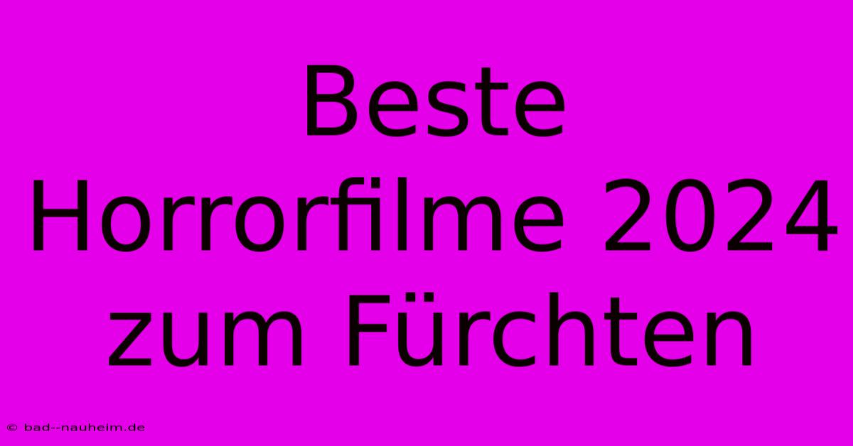 Beste Horrorfilme 2024 Zum Fürchten