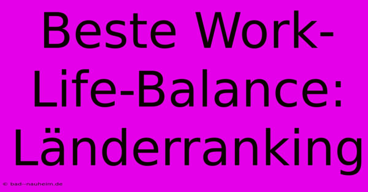 Beste Work-Life-Balance: Länderranking