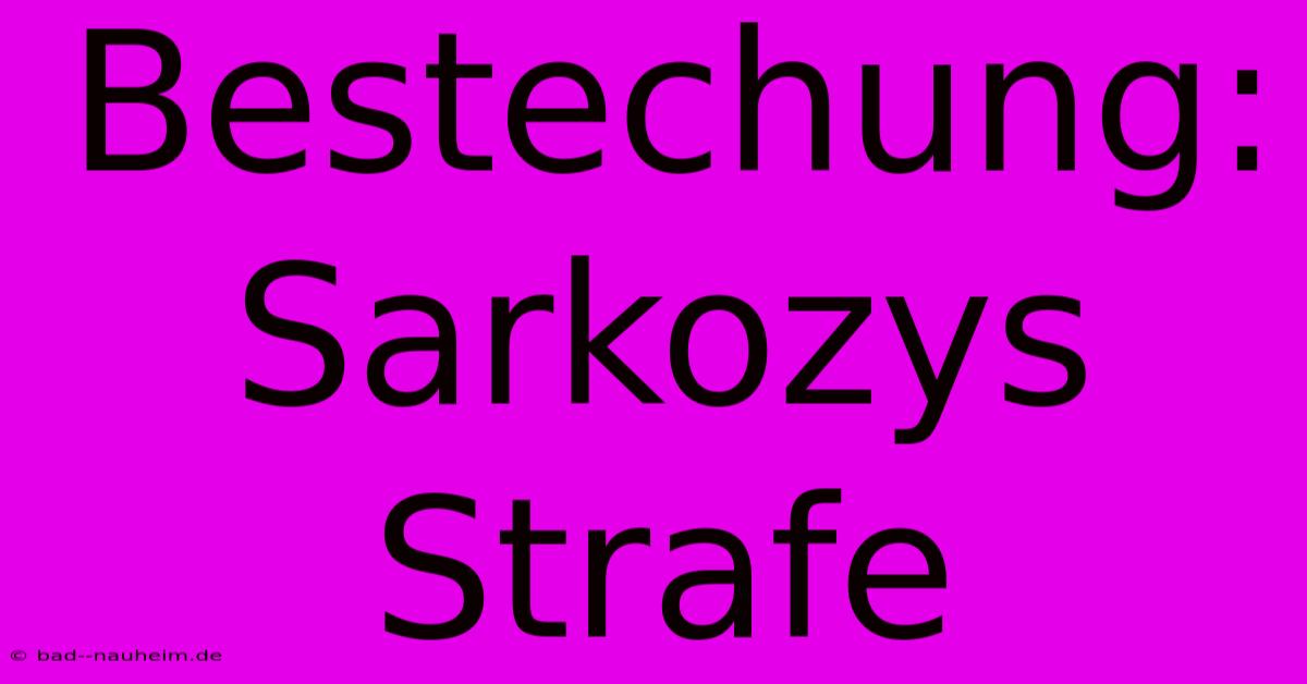 Bestechung: Sarkozys Strafe