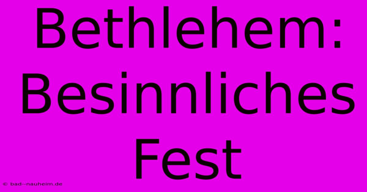 Bethlehem: Besinnliches Fest